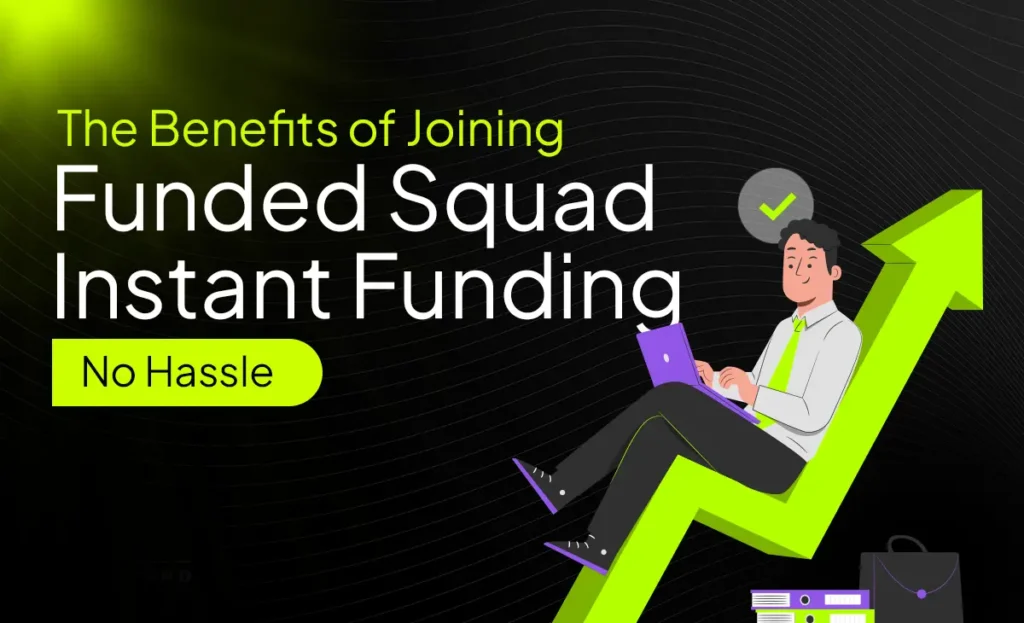 The Benefits of Joining Funded Squad Instant Funding, No Hassle