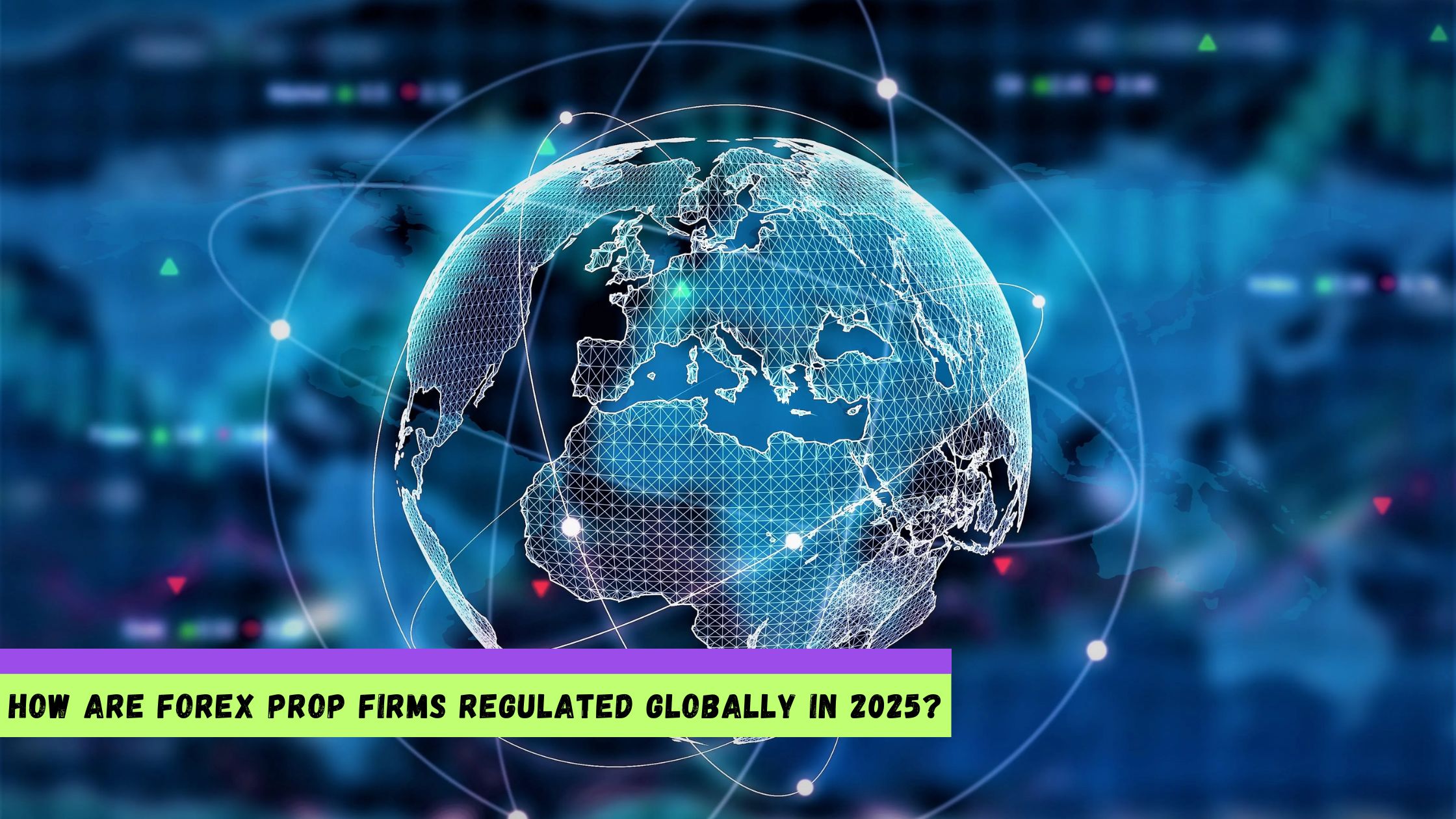 Forex Prop Firms Regulated Globally in 2025