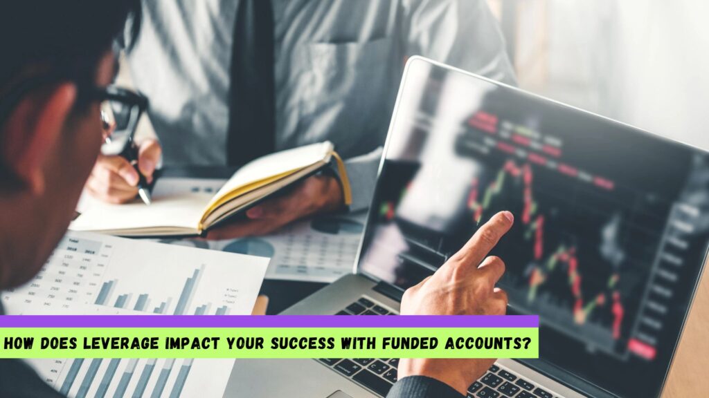 Leverage Impact Your Success With Funded Accounts
