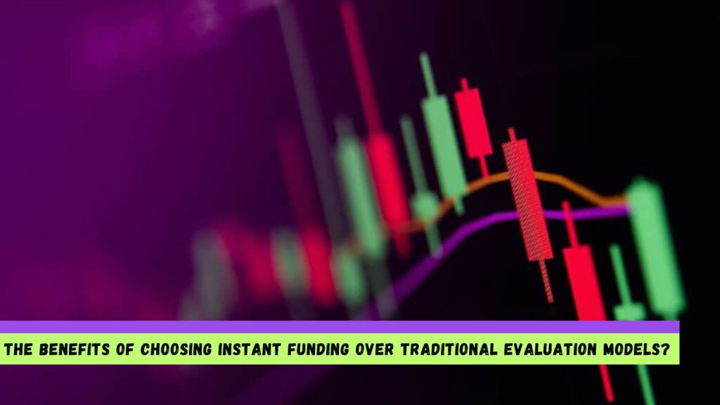 What Are the Benefits of Choosing Instant Funding Over Traditional Evaluation Models?